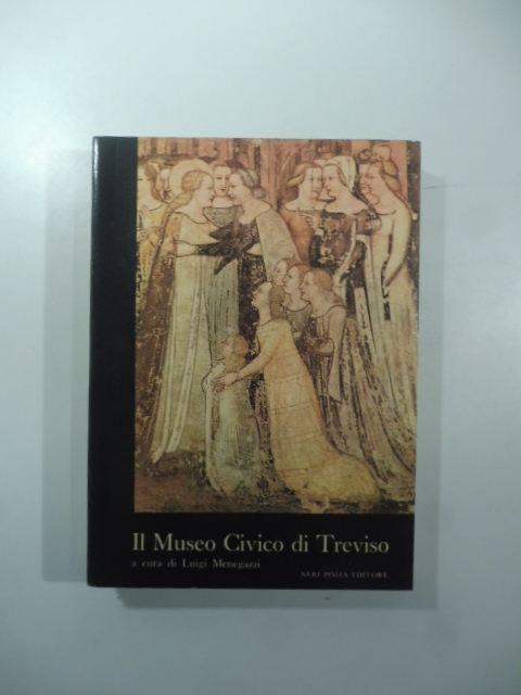 Il Museo Civico di Treviso. Dipinti e sculture dal XII al XIX secolo